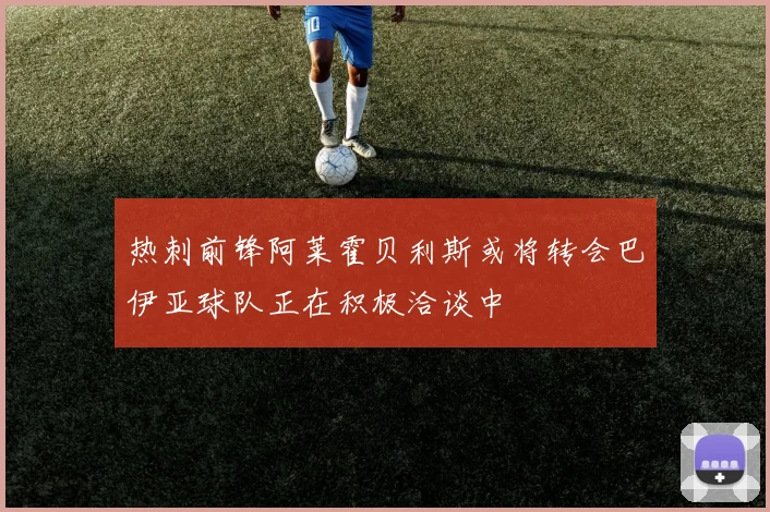 热刺前锋阿莱霍贝利斯或将转会巴伊亚球队正在积极洽谈中