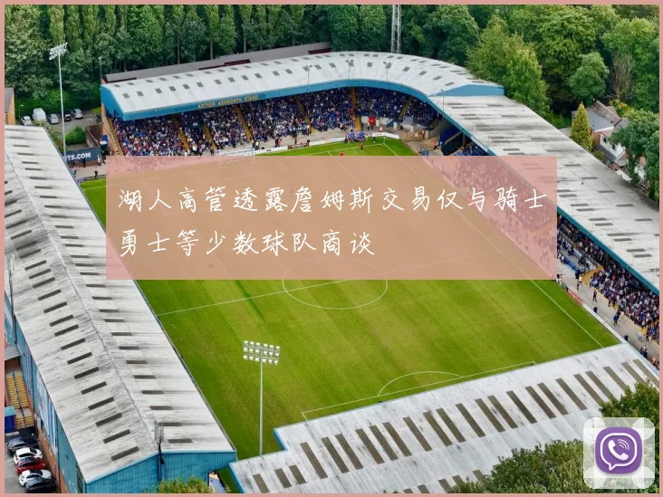 湖人高管透露詹姆斯交易仅与骑士勇士等少数球队商谈