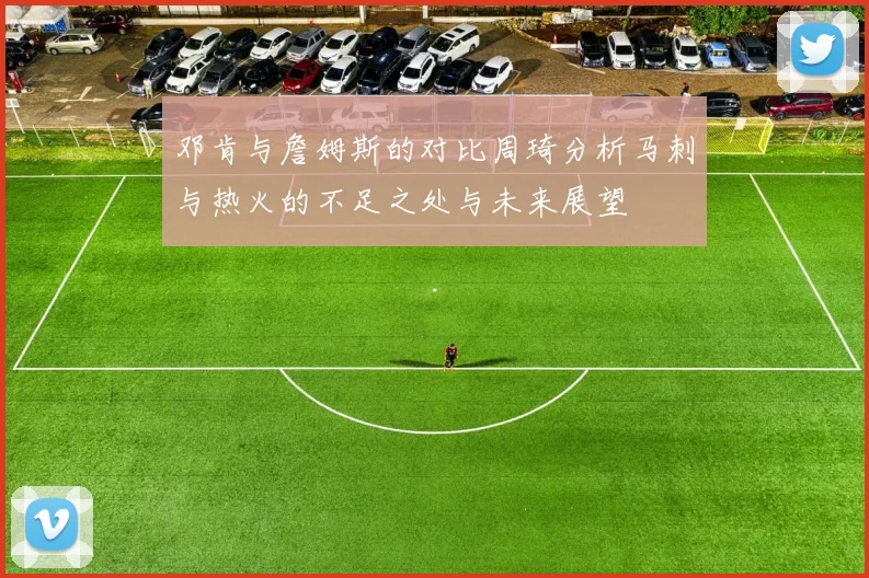 邓肯与詹姆斯的对比周琦分析马刺与热火的不足之处与未来展望