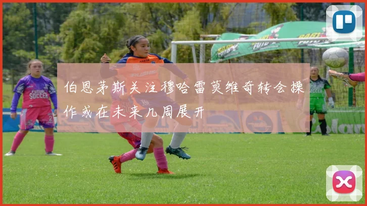 伯恩茅斯关注穆哈雷莫维奇转会操作或在未来几周展开